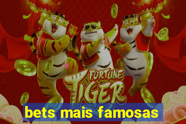 bets mais famosas